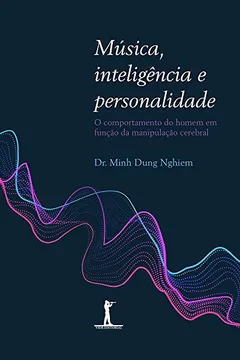 Livro Música, Inteligência e Personalidade. O Comportamento do Homem em Função da Manipulação Cerebral - Resumo, Resenha, PDF, etc.