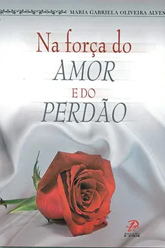 Livro Na Força do Amor e do Perdão - Resumo, Resenha, PDF, etc.