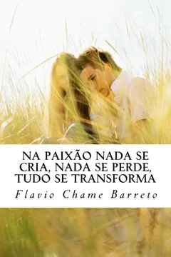 Livro Na Paixao NADA Se Cria, NADA Se Perde, Tudo Se Transforma - Resumo, Resenha, PDF, etc.