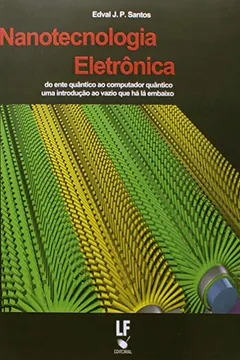 Livro Nanotecnologia Eletrônica. Do Ente Quântico ao Computador Quântico. Uma Introdução ao Vázio que Há Lá Embaixo - Resumo, Resenha, PDF, etc.
