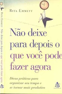 Livro Nao Deixe Para Depois O Que Voce Pode Fazer Agora - Dicas E Praticas P - Resumo, Resenha, PDF, etc.