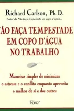 Livro Não Faça Tempestade em Copo D'Água no Trabalho - Resumo, Resenha, PDF, etc.