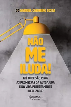 Livro Não Me Iluda! Até Onde São Reais as Promessas da Autoajuda e da Vida Perfeitamente Idealizada? - Resumo, Resenha, PDF, etc.