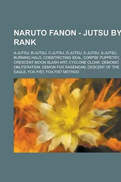 Livro Naruto Fanon - Jutsu by Rank: A-Jutsu, B-Jutsu, C-Jutsu, D-Jutsu, E-Jutsu, S-Jutsu, Burning Halo, Constricting Seal, Corpse Puppetry, Crescent Moon - Resumo, Resenha, PDF, etc.