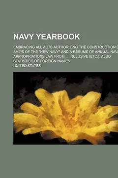 Livro Navy Yearbook; Embracing All Acts Authorizing the Construction of Ships of the New Navy and a Resum of Annual Naval Appropriations Law from Inclusiv - Resumo, Resenha, PDF, etc.