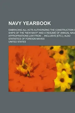 Livro Navy Yearbook; Embracing All Acts Authorizing the Construction of Ships of the New Navy and a Resume of Annual Naval Appropriations Law from ... Inc - Resumo, Resenha, PDF, etc.