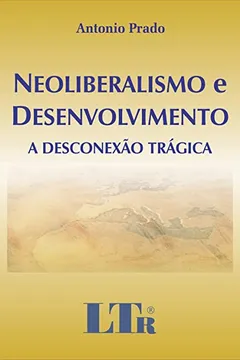 Livro Neoliberalismo e Desenvolvimento. A Desconexão Trágica - Resumo, Resenha, PDF, etc.