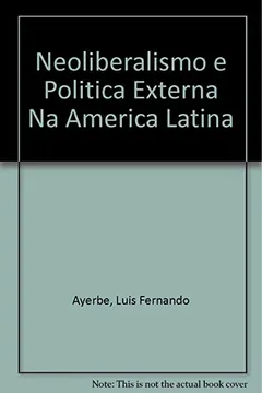 Capa do livro Neoliberalismo E Politica Externa Na America Latina