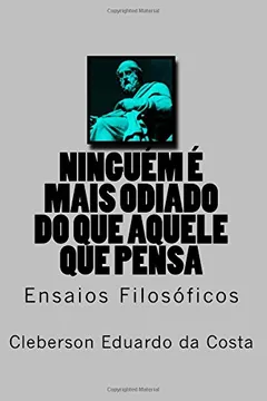 Livro Ninguem E Mais Odiado Do Que Aquele Que Pensa: Ensaios Filosoficos - Resumo, Resenha, PDF, etc.