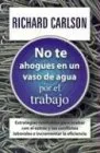 Livro No Te Ahogues en un Vaso de Agua: Por el Trabajo: Estrategias Confiables Para Acabar Con el Estres y los Conflictos Laborales E Incrementar la Eficien - Resumo, Resenha, PDF, etc.