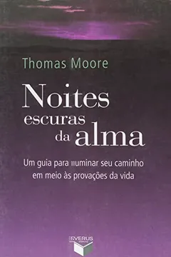 Livro Noites Escuras Da Alma. Um Guia Para Iluminar Seu Caminho Em Meio Às Provações Da Vida - Resumo, Resenha, PDF, etc.