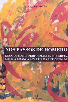 Livro Nos Passos de Homero. Ensaios Sobre Performance, Filosofia, Música e Dança a Partir da Antiguidade - Resumo, Resenha, PDF, etc.
