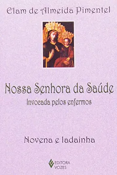 Livro Nossa Senhora da Saúde. Invocada Pelos Enfermos. Novena e Ladainha - Resumo, Resenha, PDF, etc.