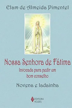 Livro Nossa Senhora de Fátima: Invocada Para Pedir um bom Conselho - Novena e Ladainha - Resumo, Resenha, PDF, etc.