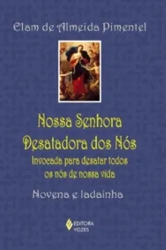 Livro Nossa Senhora Desatadora dos Nós. Invocada Para Desatar Todos os Nós de Nossa Vida. Novena e Ladainha - Resumo, Resenha, PDF, etc.