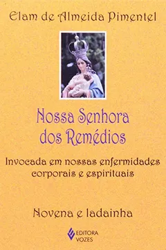 Livro Nossa Senhora dos Remédios. Invocada em Nossas Enfermidades Corporais e Espirituais - Resumo, Resenha, PDF, etc.