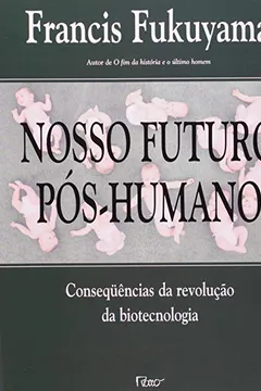 Livro Nosso Futuro Pós-Humano - Resumo, Resenha, PDF, etc.