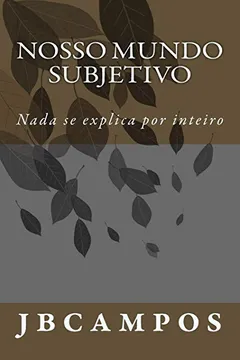 Livro Nosso Mundo Subjetivo: NADA Se Explica Por Inteiro - Resumo, Resenha, PDF, etc.
