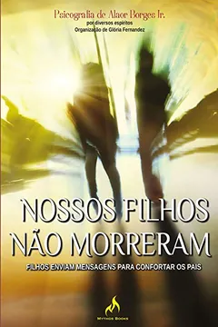 Livro Nossos Filhos não Morreram. Filhos Enviam Mensagens Para Confortar os Pais - Resumo, Resenha, PDF, etc.