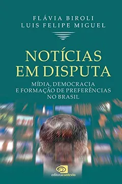 Livro Notícias em Disputa. Mídia, Democracia e Formação de Preferências no Brasil - Resumo, Resenha, PDF, etc.