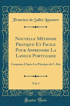 Livro Nouvelle Methode Pratique Et Facile Pour Apprendre La Langue Portugaise, Vol. 1: Composee D'Apres Les Principes de F. Ahn (Classic Reprint) - Resumo, Resenha, PDF, etc.