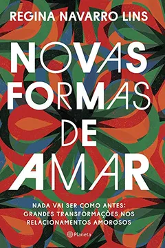 Livro Novas Formas de Amar. Nada Vai Ser Como Antes, Grandes Transformações nos Relacionamentos Amorosos - Resumo, Resenha, PDF, etc.