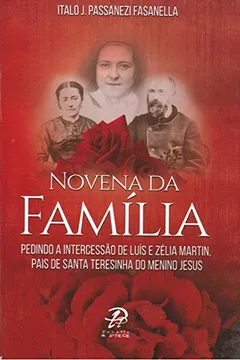 Livro Novena da Família. Pedindo a Intercessão de Luis e Zelia Martin. Pais de Santa Teresinha do Menino Jesus - Resumo, Resenha, PDF, etc.