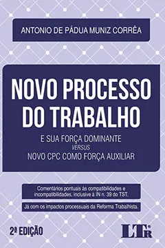 Livro NOVO PROCESSO DO TRABALHO: E SUA FORÇA DOMINANTE VERSUS NOVO CPC COMO FORÇA AUXILIAR - COMENTÁRIOS PONTUAIS ÀS COMPATIBILIDADES E INCOMPATIBILIDADES, ... IMPACTOS PROCESSUAIS DA REFORMA TRABALHISTA. - Resumo, Resenha, PDF, etc.