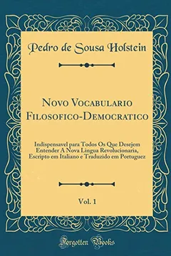 Livro Novo Vocabulario Filosofico-Democratico, Vol. 1: Indispensavel para Todos Os Que Desejem Entender A Nova Lingua Revolucionaria, Escripto em Italiano e Traduzido em Portuguez (Classic Reprint) - Resumo, Resenha, PDF, etc.