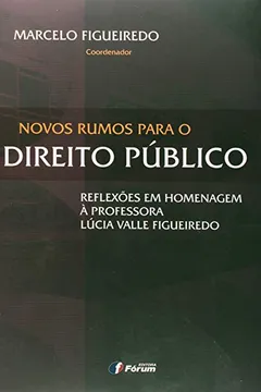 Livro Novos Rumos Para o Direito Público. Reflexões em Homenagem à Professora Lúcia Valle Figueiredo - Resumo, Resenha, PDF, etc.