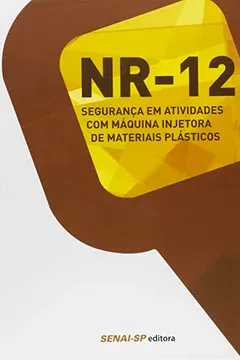 Livro Nr-12: Seguranças em Atividades com Máquina Injetora de Materiais Plásticos - Coleção Segurança no Trabalho - Resumo, Resenha, PDF, etc.
