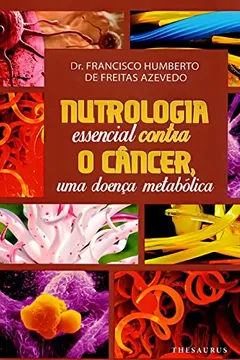 Livro Nutrologia Essencial Contra o Câncer. Uma Doença Metabólica - Resumo, Resenha, PDF, etc.