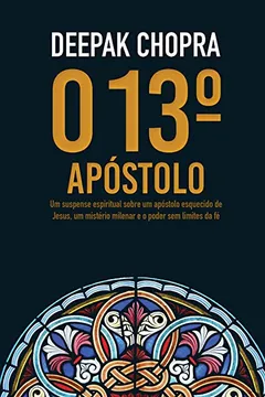 Livro O 13º Apóstolo. Um Suspense Espiritual Sobre Um Apóstolo Esquecido de Jesus, Um Mistério Milenar e o Poder sem Limites da Fé - Resumo, Resenha, PDF, etc.