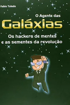 Livro O Agente das Galáxias. Os Hackers de Mentes e as Sementes da Revolução - Resumo, Resenha, PDF, etc.