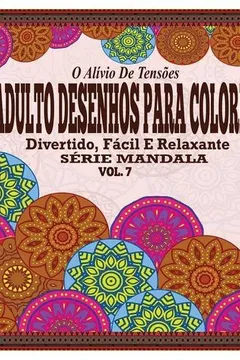 Livro O Alivio de Tensoes Adulto Desenhos Para Colorir: Divertido, Facil E Relaxante Serie Mandala ( Vol. 7 ) - Resumo, Resenha, PDF, etc.