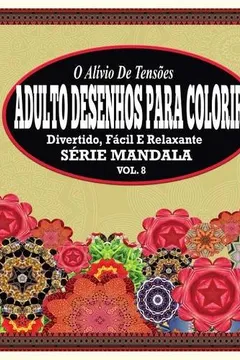 Livro O Alivio de Tensoes Adulto Desenhos Para Colorir: Divertido, Facil E Relaxante Serie Mandala ( Vol. 8 ) - Resumo, Resenha, PDF, etc.