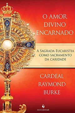 Livro O Amor Divino Encarnado. A Sagrada Eucaristia Como Sacramento da Caridade - Resumo, Resenha, PDF, etc.