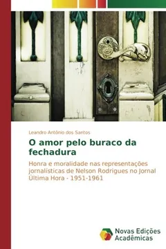 Livro O amor pelo buraco da fechadura: Honra e moralidade nas representações jornalísticas de Nelson Rodrigues no Jornal Última Hora - 1951-1961 - Resumo, Resenha, PDF, etc.