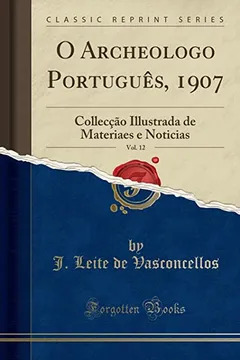 Livro O Archeologo Português, 1907, Vol. 12: Collecção Illustrada de Materiaes e Noticias (Classic Reprint) - Resumo, Resenha, PDF, etc.