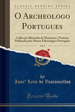 Livro O Archeologo Português, Vol. 9: Collecção Illustrada de Materiaes e Notícias Publicada pelo Museu Ethnologico Português (Classic Reprint) - Resumo, Resenha, PDF, etc.