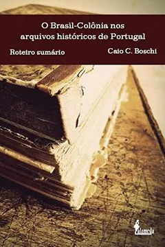 Livro O Brasil - Colônia nos Arquivos Históricos de Portugal - Resumo, Resenha, PDF, etc.