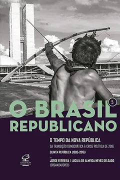 Livro O Brasil Republicano: O tempo da Nova República – Da transição democrática à crise política de 2016 (Vol. 5) - Resumo, Resenha, PDF, etc.