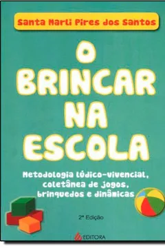 Livro O Brincar na Escola. Metodologia Lúdico-vivencial, Coletânea de Jogos, Brinquedos e Dinâmicas - Resumo, Resenha, PDF, etc.