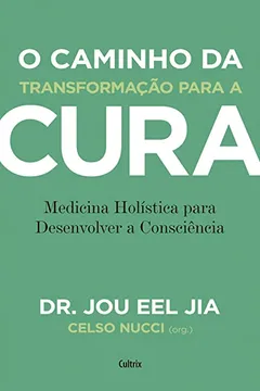 Livro O caminho da transformação para a cura: Medicina Holística para Desenvolver a Consciência - Resumo, Resenha, PDF, etc.