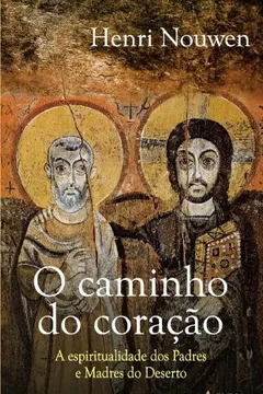 Livro O Caminho do Coração. A Espiritualidade dos Padres e Madres do Deserto - Resumo, Resenha, PDF, etc.