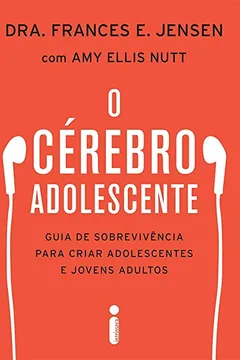 Livro O Cérebro Adolescente. Guia de Sobrevivência Para Criar Adolescentes e Jovens Adultos - Resumo, Resenha, PDF, etc.