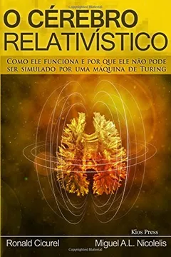 Livro O Cerebro Relativistico: Como Ele Funciona E Por Que Ele Nao Pode Ser Simulado Por Uma Maquina de Turing - Resumo, Resenha, PDF, etc.