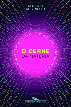 Livro O Cerne da Matéria. A Aventura Científica que Levou à Descoberta do Bóson de Higgs - Resumo, Resenha, PDF, etc.