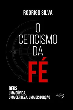 Livro O Ceticismo da fé: Deus: uma Dúvida, uma Certeza, uma Distorção - Resumo, Resenha, PDF, etc.