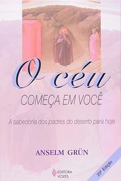 Livro O Céu Começa em Você. Sabedoria dos Padres do Deserto Para Hoje - Resumo, Resenha, PDF, etc.